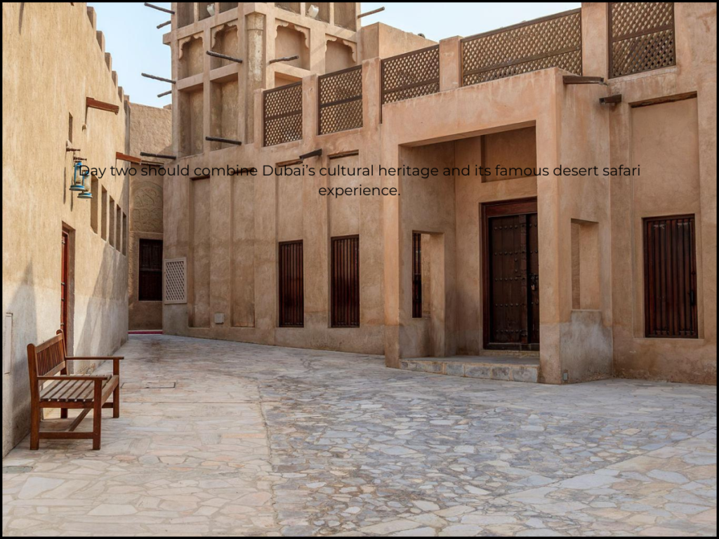Day two should combine Dubai’s cultural heritage and its famous desert safari experience.