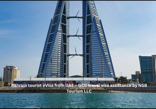 Bahrain tourist eVisa from UAE – GCC travel visa assistance by NSB Tourism LLC